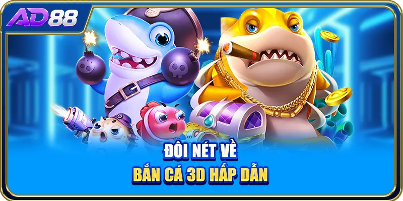 Đôi nét về bắn cá 3D hấp dẫn