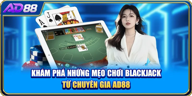 Khám phá những mẹo chơi Blackjack từ chuyên gia AD88